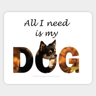 All I need is my dog - Chihuahua oil painting word art Magnet